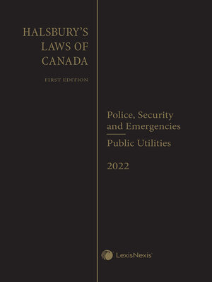 cover image of Halsbury's Laws of Canada – Police, Security and Emergencies (2022 Reissue) / Public Utilities (2022 Reissue)